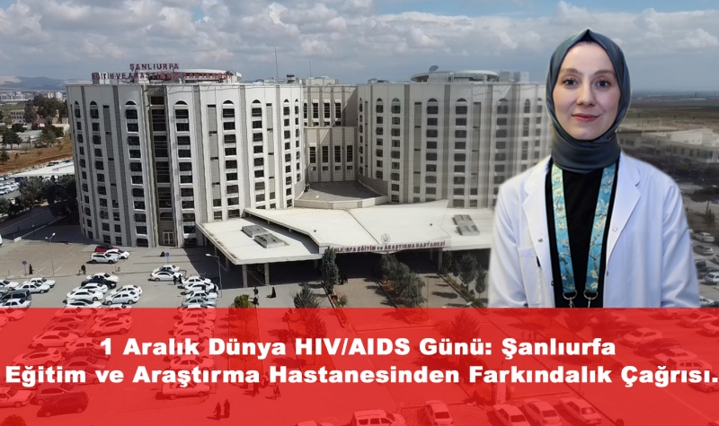 1 Aralık Dünya HIV/AIDS Günü: Şanlıurfa Eğitim ve Araştırma Hastanesinden Farkındalık Çağrısı.