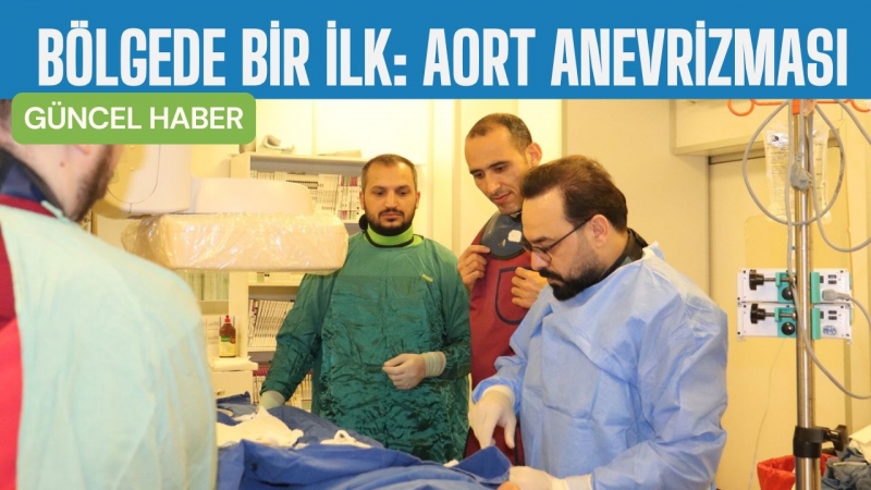 HARRAN ÜNİVERSİTESİ HASTANESİ’NDEN BÖLGEDE BİR İLK: AORT ANEVRİZMASINA TAM KAPALI GİRİŞİM