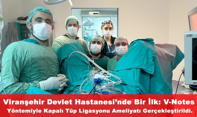 Viranşehir Devlet Hastanesi’nde Bir İlk: V-Notes Yöntemiyle Kapalı Tüp Ligasyonu Ameliyatı Gerçekleştirildi