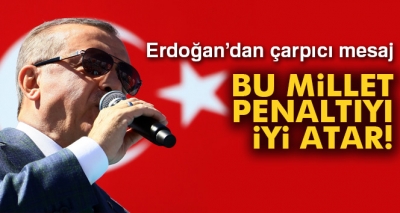 Cumhurbaşkanı Erdoğan: 'Bu millet penaltıyı iyi atar'