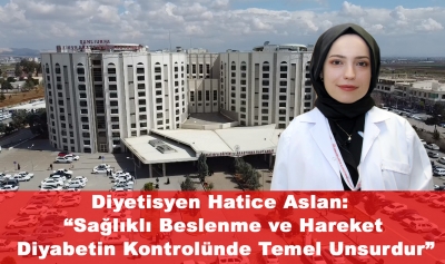 Diyetisyen Hatice Aslan: “Sağlıklı Beslenme ve Hareket Diyabetin Kontrolünde Temel Unsurdur”