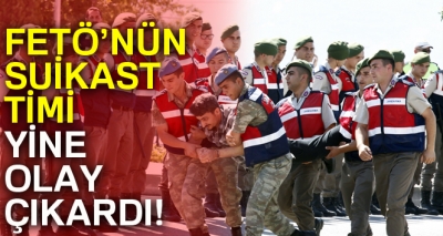FETÖ’nün suikast timi yine olay çıkardı