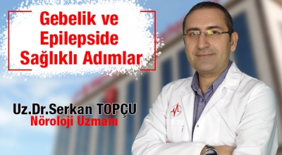 Uzm. Dr. Serkan Topçu ile Gebelik ve Epilepside Sağlıklı Adımlar