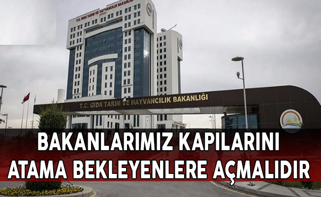 Bakanlarımız Kapılarını Atama Bekleyenlere Açmalıdır