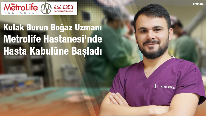 Kulak Burun Boğaz Uzmanı Op. Dr. Abdurrahman Yücel, Metrolife Hastanesi’nde Hasta Kabulüne Başladı
