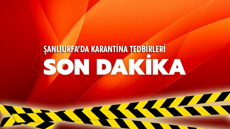 Şanlıurfa’da 206 ev daha karantinaya alındı. Hızla Yayılıyor.